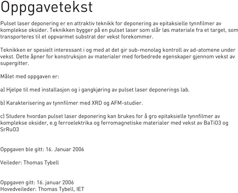 Teknikken er spesielt interessant i og med at det gir sub-monolag kontroll av ad-atomene under vekst. Dette åpner for konstruksjon av materialer med forbedrede egenskaper gjennom vekst av supergitter.