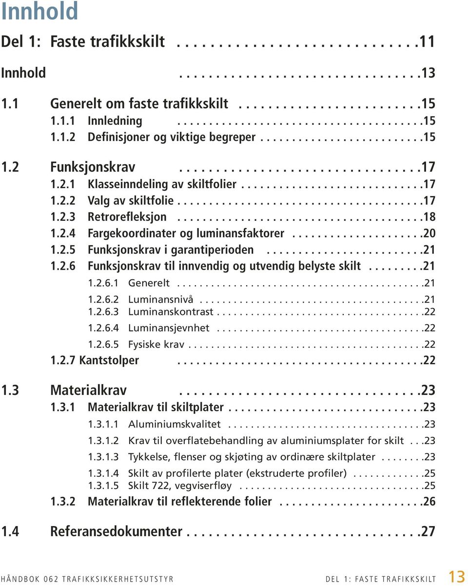 ......................................18 1.2.4 Fargekoordinater og luminansfaktorer.....................20 1.2.5 Funksjonskrav i garantiperioden.........................21 1.2.6 Funksjonskrav til innvendig og utvendig belyste skilt.