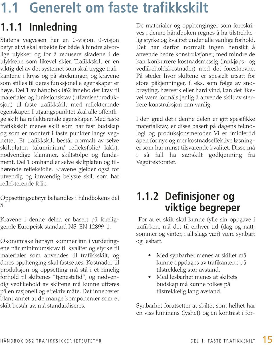 Trafikkskilt er en viktig del av det systemet som skal trygge trafikantene i kryss og på strekninger, og kravene som stilles til deres funksjonelle egenskaper er høye.