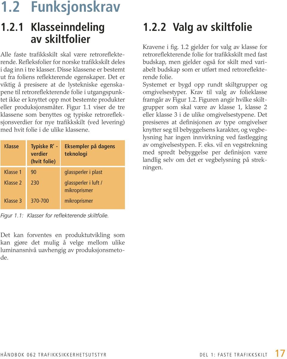 Det er viktig å presisere at de lystekniske egenskapene til retroreflekterende folie i utgangspunktet ikke er knyttet opp mot bestemte produkter eller produksjonsmåter. Figur 1.