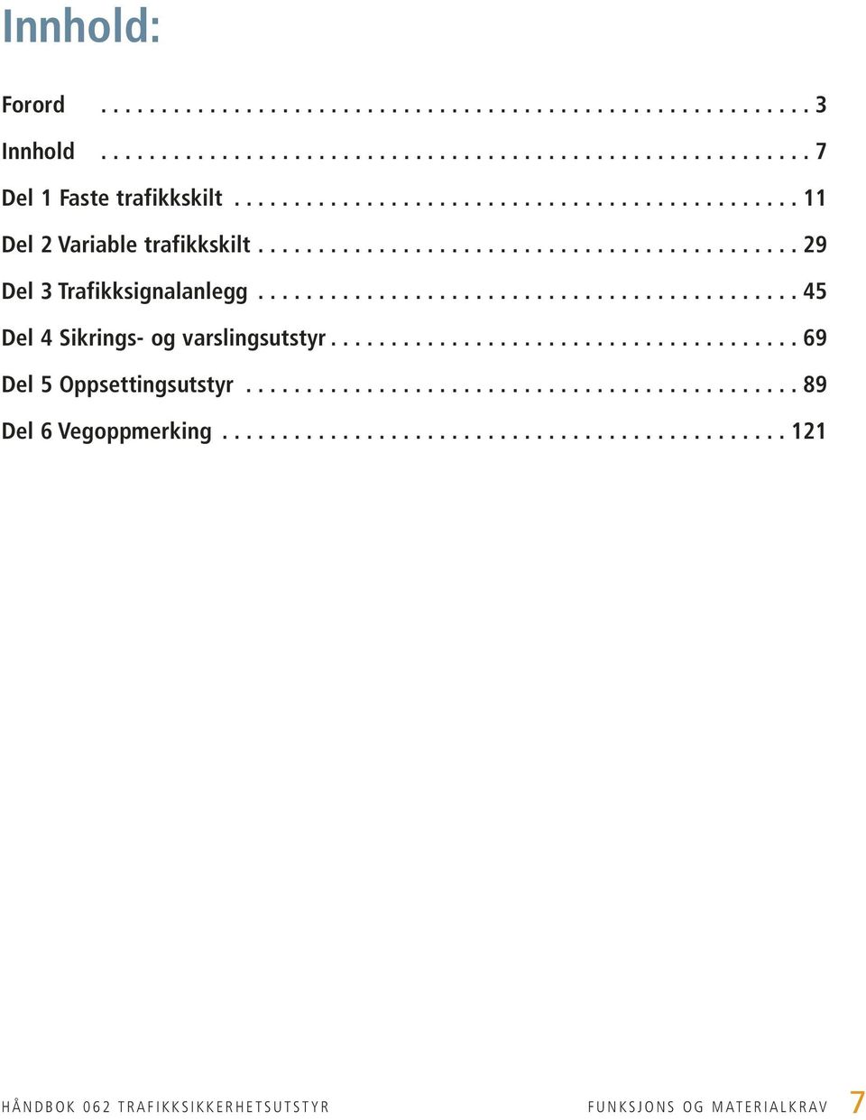 ............................................ 45 Del 4 Sikrings- og varslingsutstyr....................................... 69 Del 5 Oppsettingsutstyr.