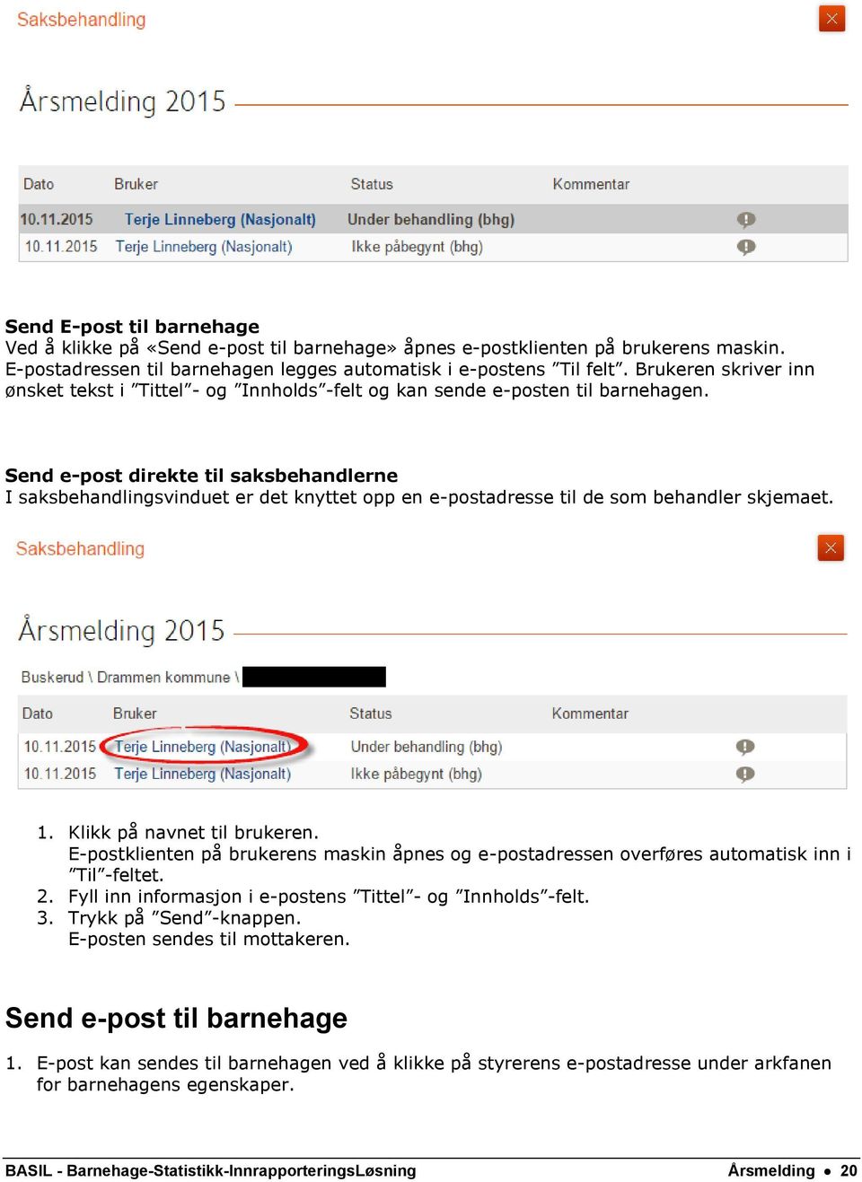 Send e-post direkte til saksbehandlerne I saksbehandlingsvinduet er det knyttet opp en e-postadresse til de som behandler skjemaet. 1. Klikk på navnet til brukeren.