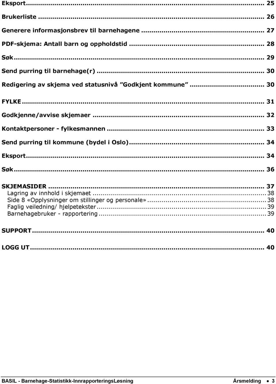 .. 33 Send purring til kommune (bydel i Oslo)... 34 Eksport... 34 Søk... 36 SKJEMASIDER... 37 Lagring av innhold i skjemaet.