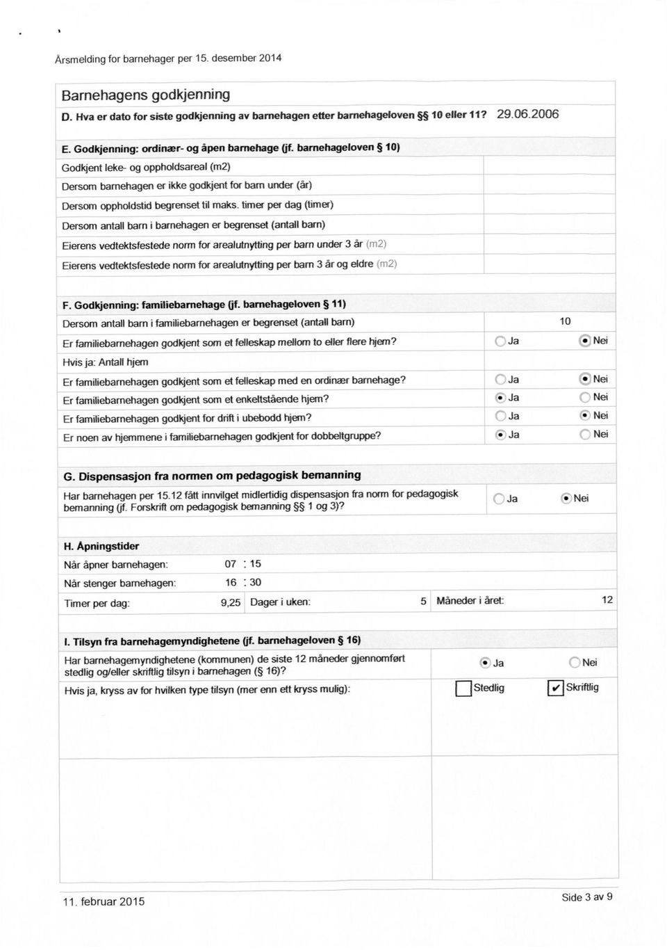 per dag () Dersom antall barn i barnehagen er begrenset (antall barn) Eierens vedtektsfestede norm for arealutnytting per barn under 3 år Eierens vedtektsfestede norm for arealutnytting per barn 3 år