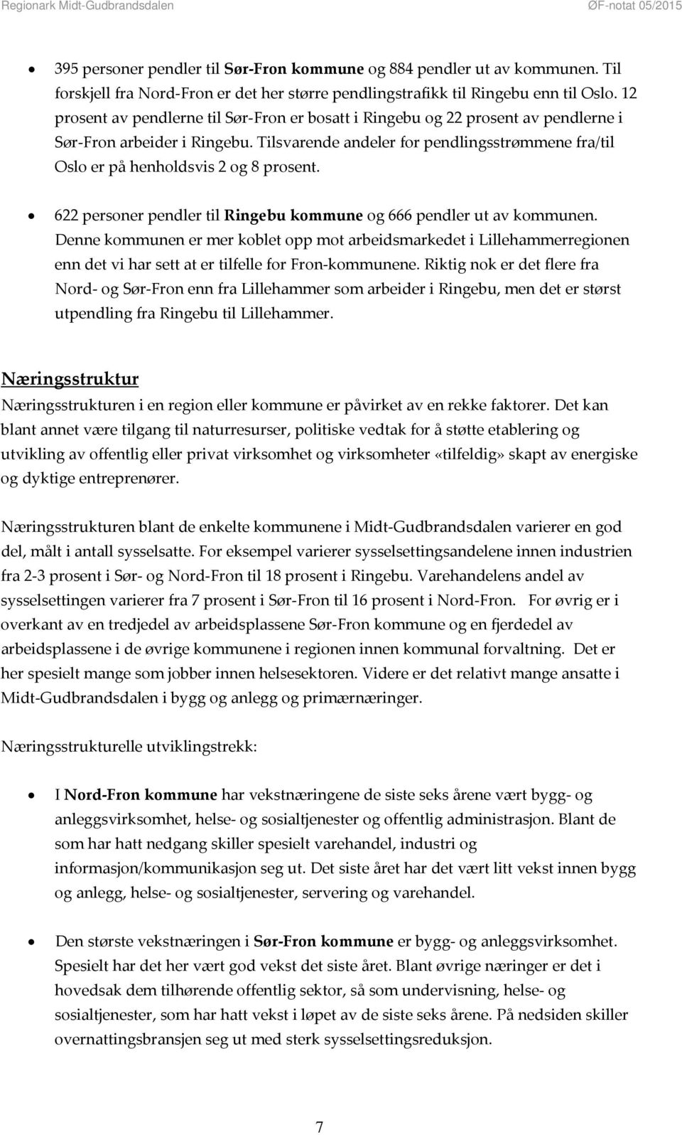 Tilsvarende andeler for pendlingsstrømmene fra/til Oslo er på henholdsvis 2 og 8 prosent. 622 personer pendler til Ringebu kommune og 666 pendler ut av kommunen.