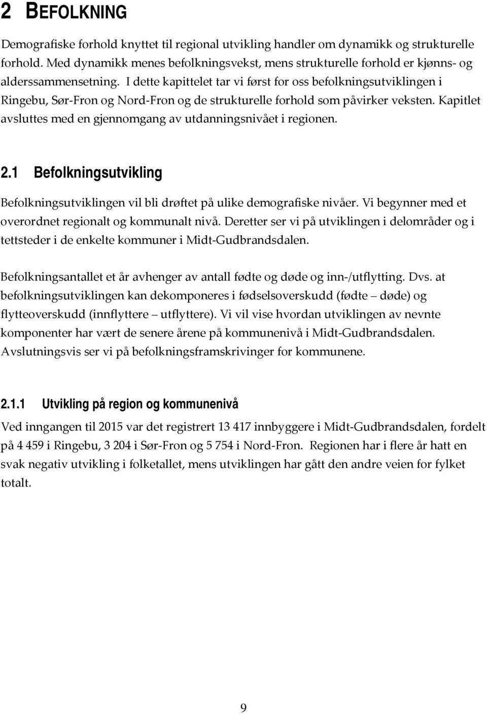 I dette kapittelet tar vi først for oss befolkningsutviklingen i Ringebu, Sør Fron og Nord Fron og de strukturelle forhold som påvirker veksten.