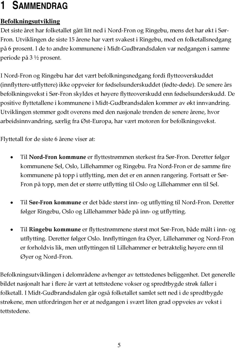 I Nord Fron og Ringebu har det vært befolkningsnedgang fordi flytteoverskuddet (innflyttere utflyttere) ikke oppveier for fødselsunderskuddet (fødte døde).