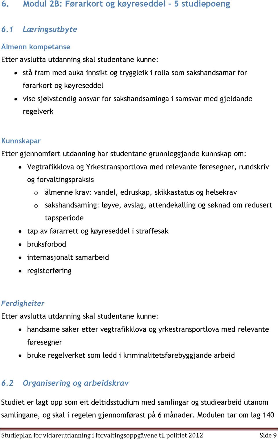 regelverk Kunnskapar Etter gjennomført utdanning har studentane grunnleggjande kunnskap om: Vegtrafikklova og Yrkestransportlova med relevante føresegner, rundskriv og forvaltingspraksis o ålmenne