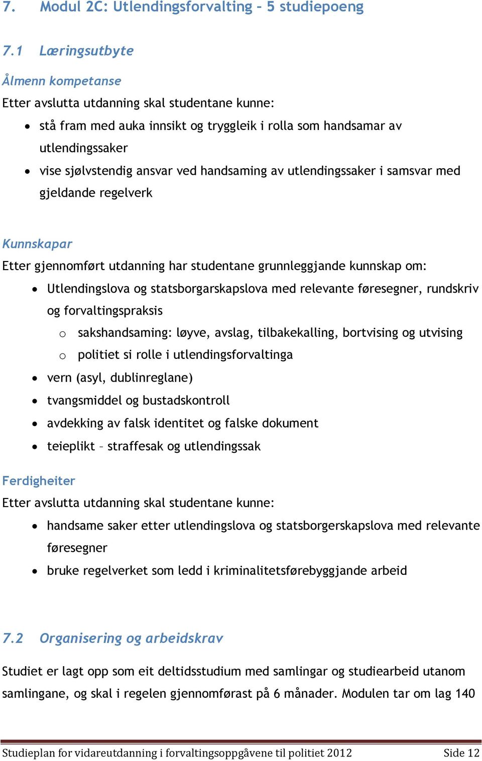 regelverk Kunnskapar Etter gjennomført utdanning har studentane grunnleggjande kunnskap om: Utlendingslova og statsborgarskapslova med relevante føresegner, rundskriv og forvaltingspraksis o