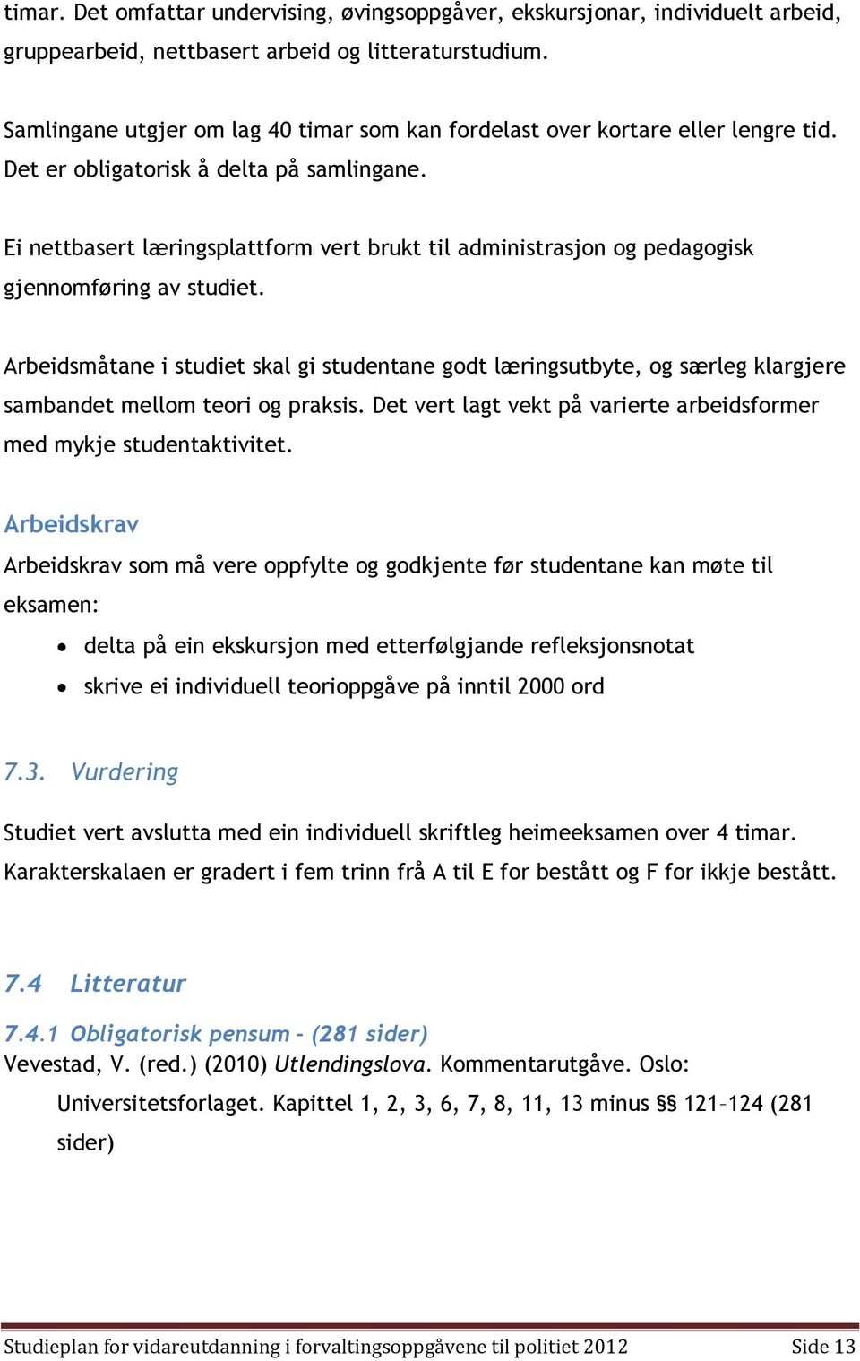 Ei nettbasert læringsplattform vert brukt til administrasjon og pedagogisk gjennomføring av studiet.