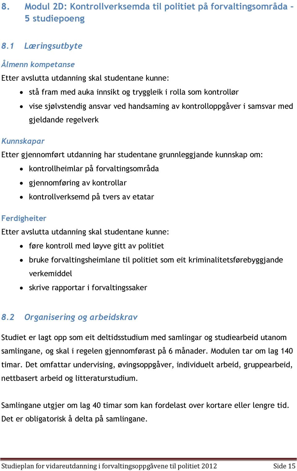 Kunnskapar Etter gjennomført utdanning har studentane grunnleggjande kunnskap om: kontrollheimlar på forvaltingsområda gjennomføring av kontrollar kontrollverksemd på tvers av etatar Ferdigheiter