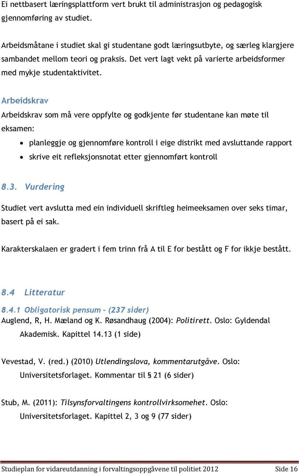 Arbeidskrav Arbeidskrav som må vere oppfylte og godkjente før studentane kan møte til eksamen: planleggje og gjennomføre kontroll i eige distrikt med avsluttande rapport skrive eit refleksjonsnotat