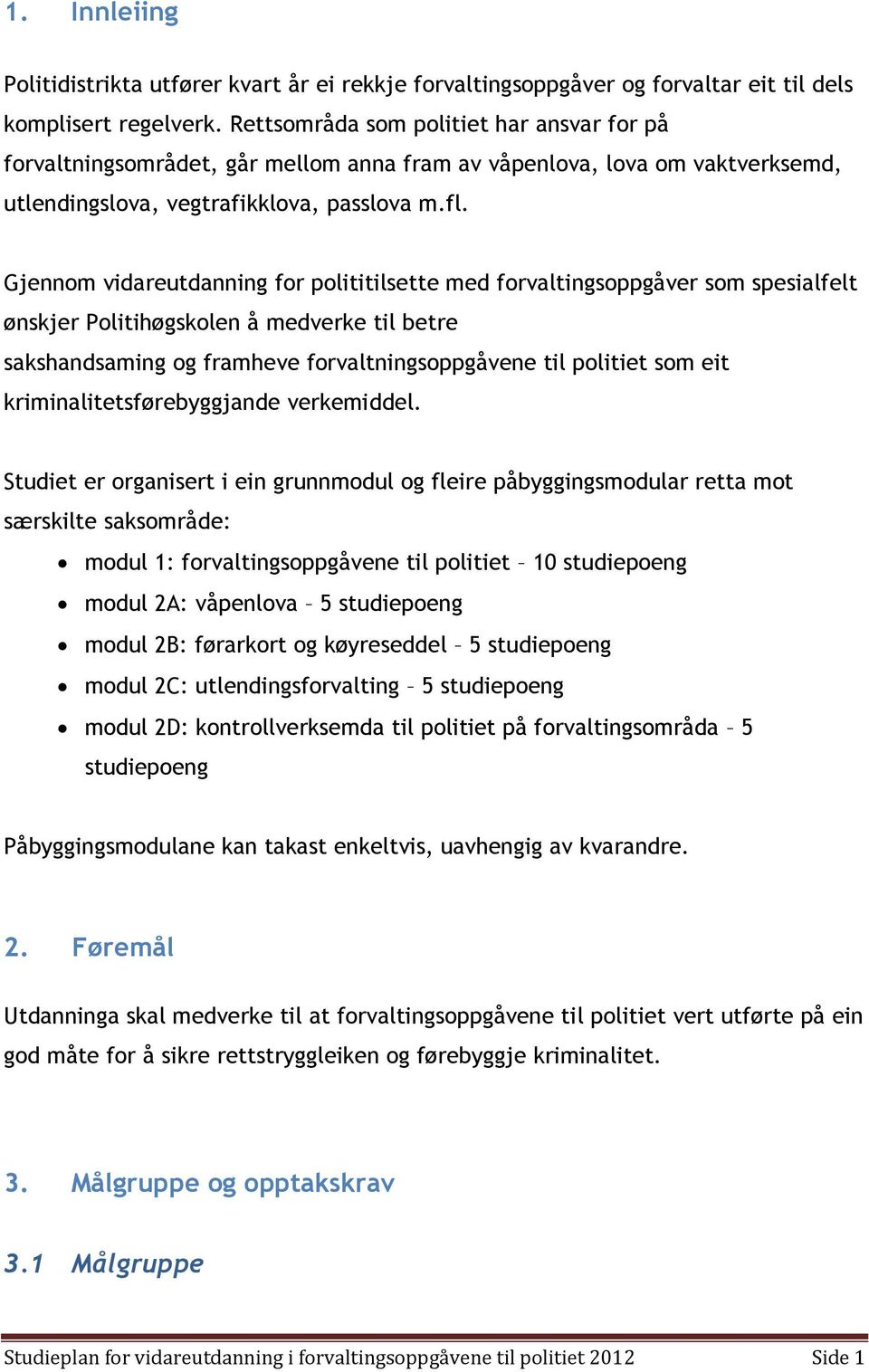 Gjennom vidareutdanning for polititilsette med forvaltingsoppgåver som spesialfelt ønskjer Politihøgskolen å medverke til betre sakshandsaming og framheve forvaltningsoppgåvene til politiet som eit