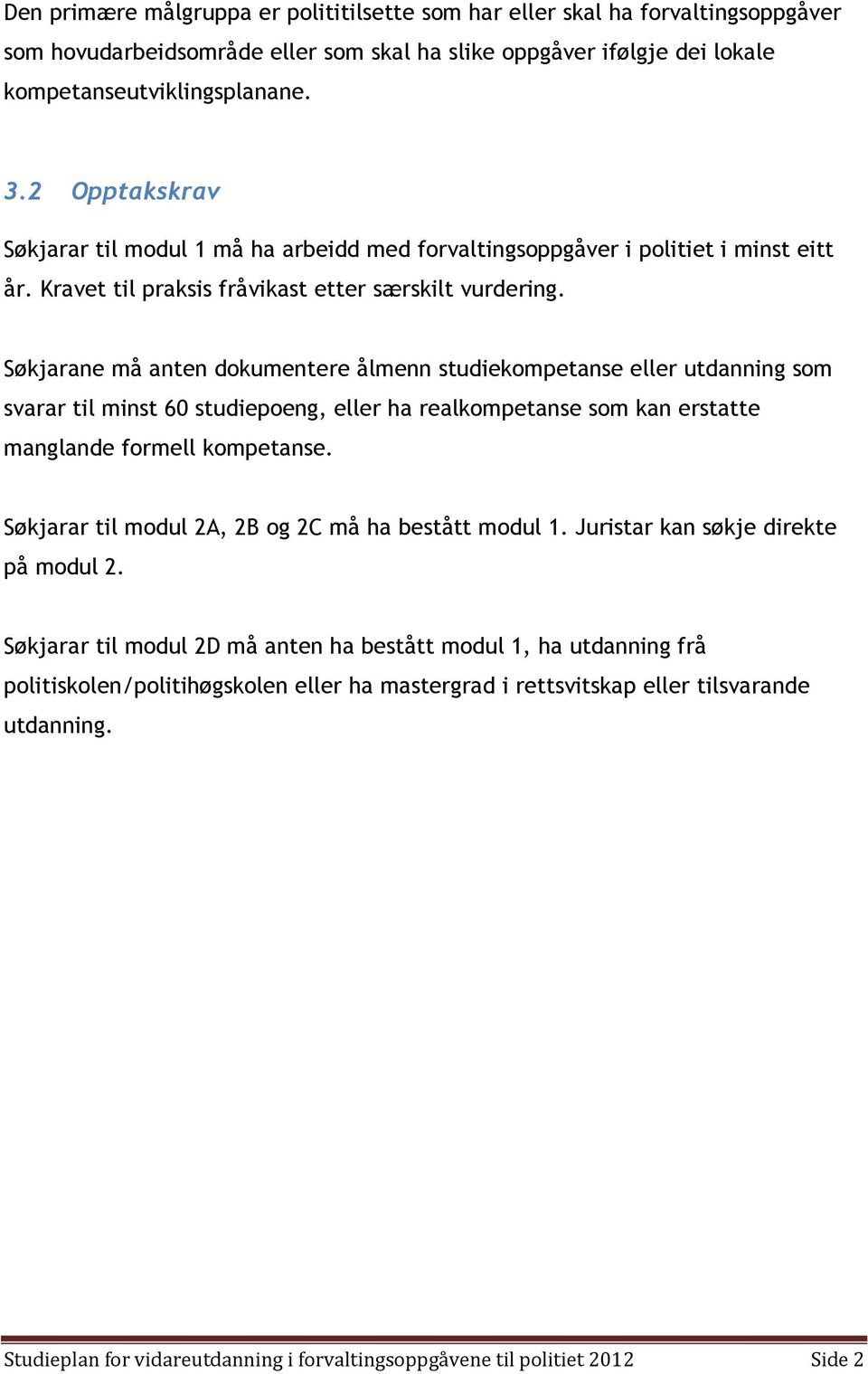 Søkjarane må anten dokumentere ålmenn studiekompetanse eller utdanning som svarar til minst 60 studiepoeng, eller ha realkompetanse som kan erstatte manglande formell kompetanse.