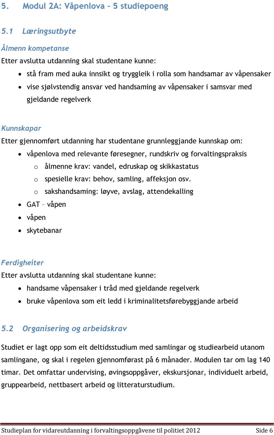 Kunnskapar Etter gjennomført utdanning har studentane grunnleggjande kunnskap om: våpenlova med relevante føresegner, rundskriv og forvaltingspraksis o ålmenne krav: vandel, edruskap og skikkastatus