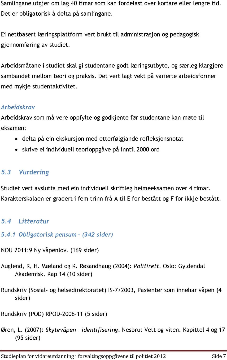 Arbeidsmåtane i studiet skal gi studentane godt læringsutbyte, og særleg klargjere sambandet mellom teori og praksis. Det vert lagt vekt på varierte arbeidsformer med mykje studentaktivitet.