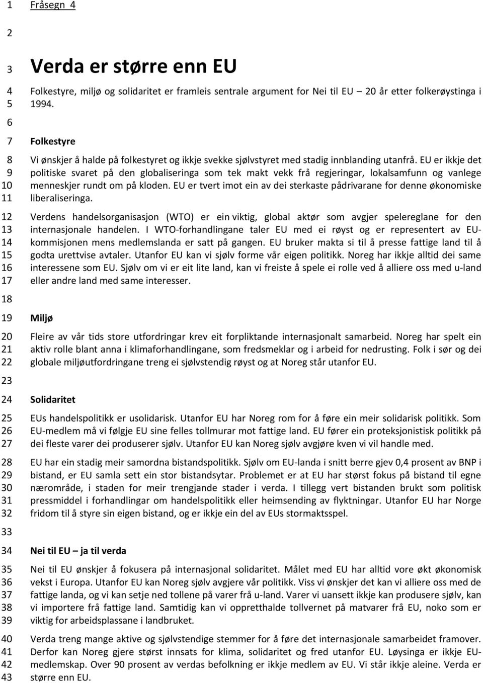 EU er ikkje det politiske svaret på den globaliseringa som tek makt vekk frå regjeringar, lokalsamfunn og vanlege menneskjer rundt om på kloden.