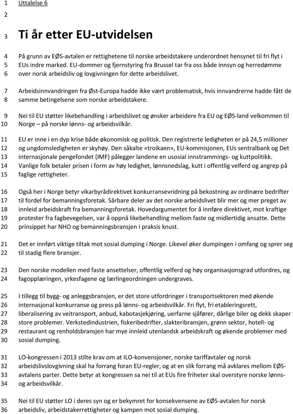 Arbeidsinnvandringen fra Øst-Europa hadde ikke vært problematisk, hvis innvandrerne hadde fått de samme betingelsene som norske arbeidstakere.