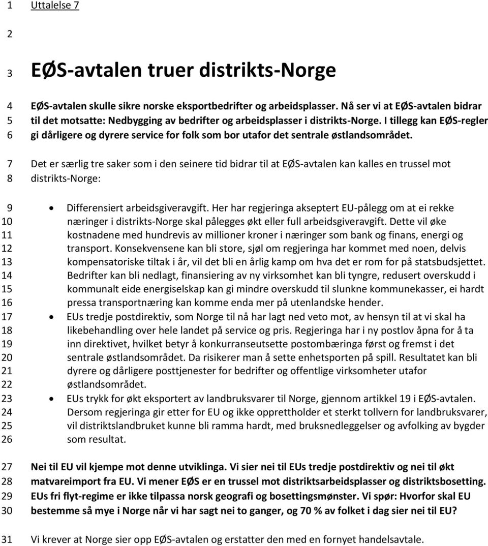 I tillegg kan EØS-regler gi dårligere og dyrere service for folk som bor utafor det sentrale østlandsområdet.