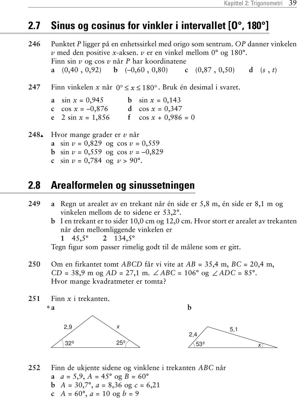 a sin = 0,945 b sin = 0,143 c cos = 0,876 d cos = 0,347 e 2 sin = 1,856 f cos + 0,986 = 0 248 Hor mange grader er når a sin = 0,829 og cos = 0,559 b sin = 0,559 og cos = 0,829 c sin = 0,784 og > 90.