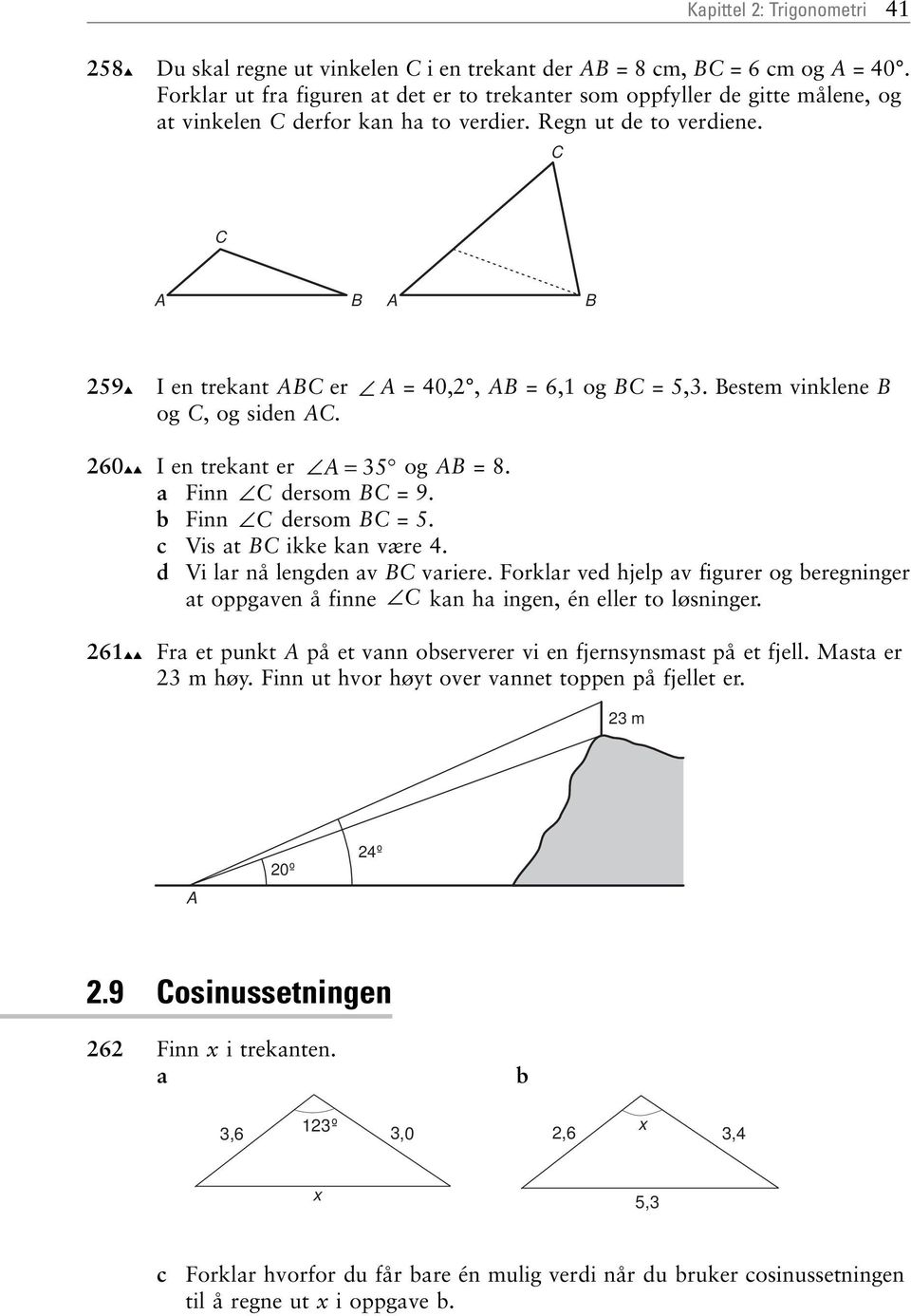 estem inklene og, og siden. 260 I en trekant er = 35 og =8. a Finn dersom = 9. b Finn dersom = 5. c Vis at ikke kan ære 4. d Vi lar nå lengden a ariere.