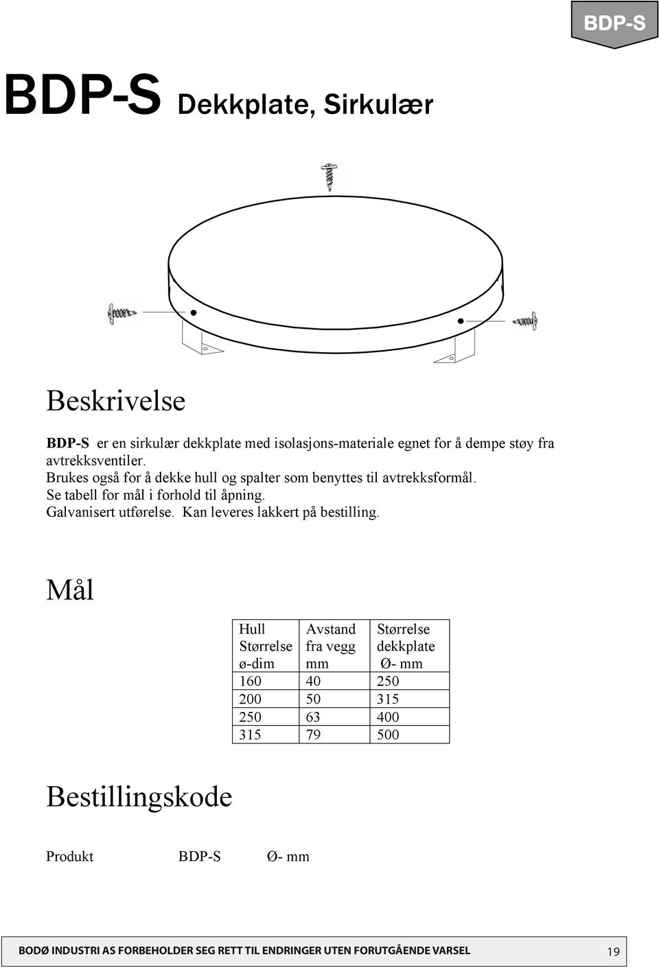 Galvanisert utførelse. Kan leveres lakkert på bestilling.