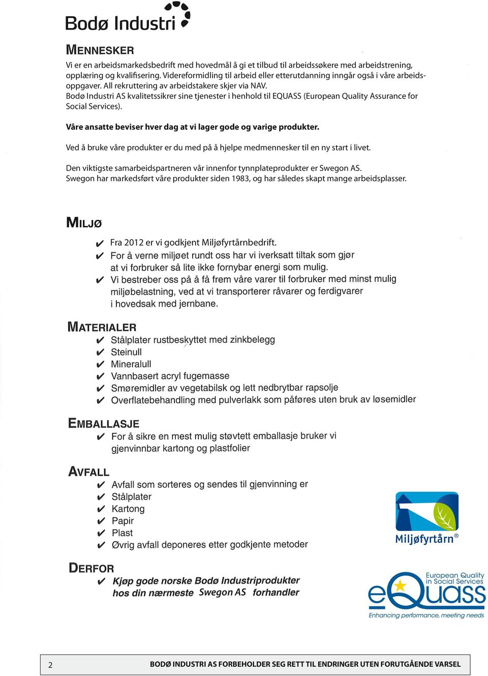 Bodø Industri AS kvalitetssikrer sine tjenester i henhold til EQUASS (European Quality Assurance for Social Services). Våre ansatte beviser hver dag at vi lager gode og varige produkter.