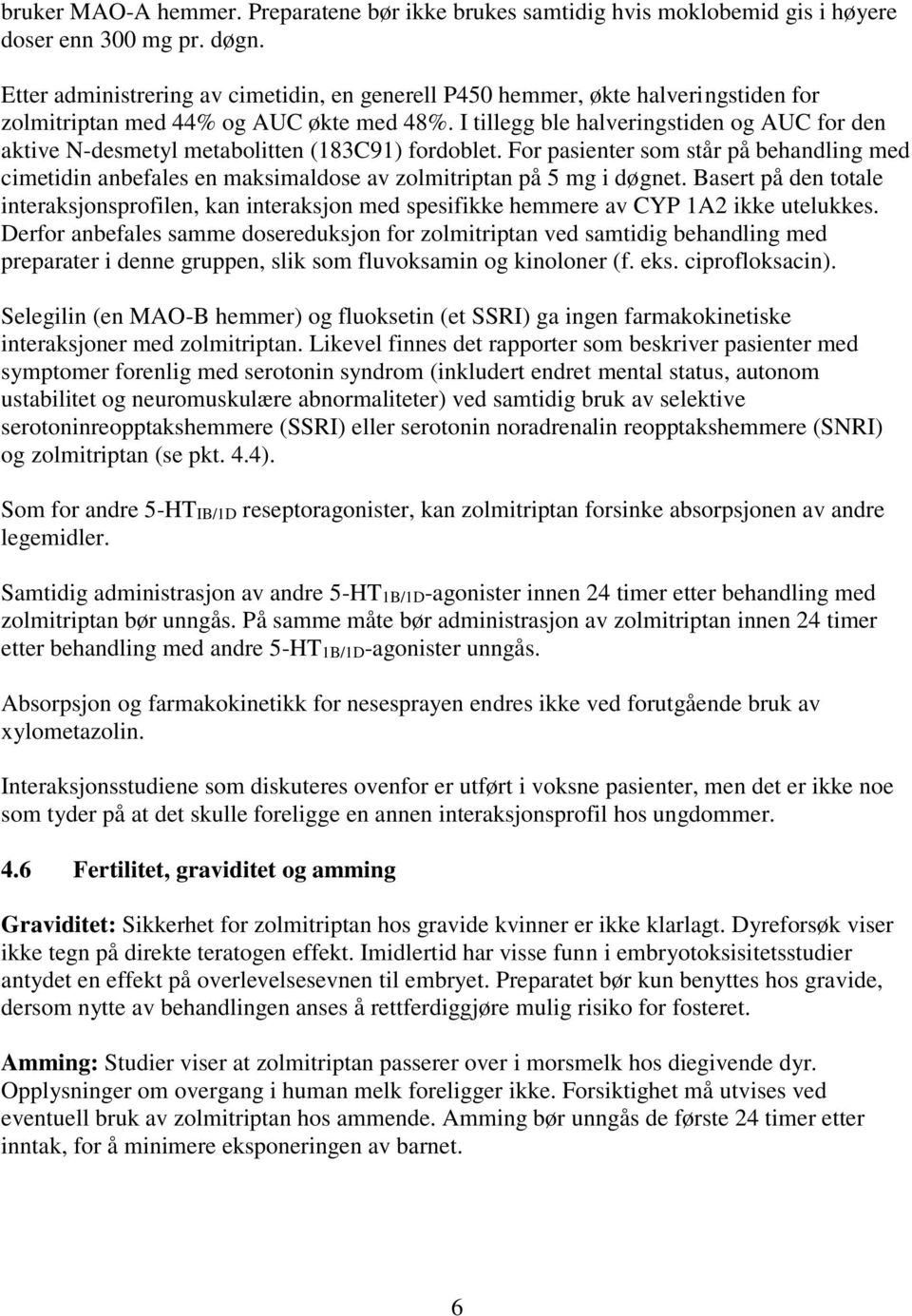 I tillegg ble halveringstiden og AUC for den aktive N-desmetyl metabolitten (183C91) fordoblet.