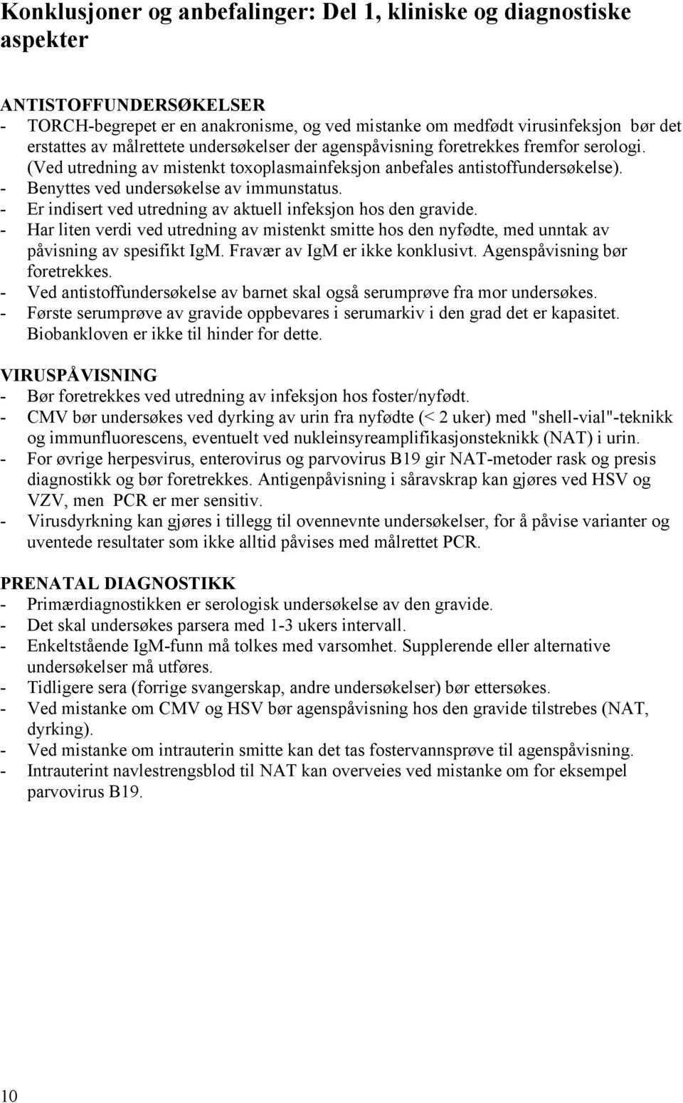 - Er indisert ved utredning av aktuell infeksjon hos den gravide. - Har liten verdi ved utredning av mistenkt smitte hos den nyfødte, med unntak av påvisning av spesifikt IgM.