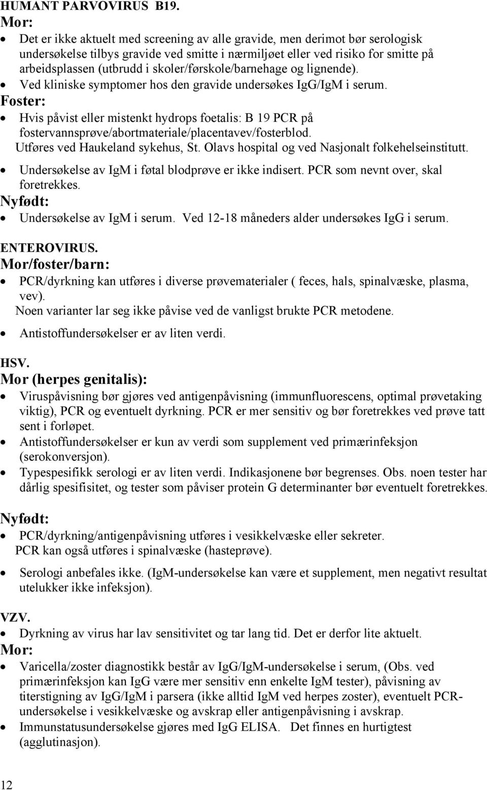 skoler/førskole/barnehage og lignende). Ved kliniske symptomer hos den gravide undersøkes IgG/IgM i serum.