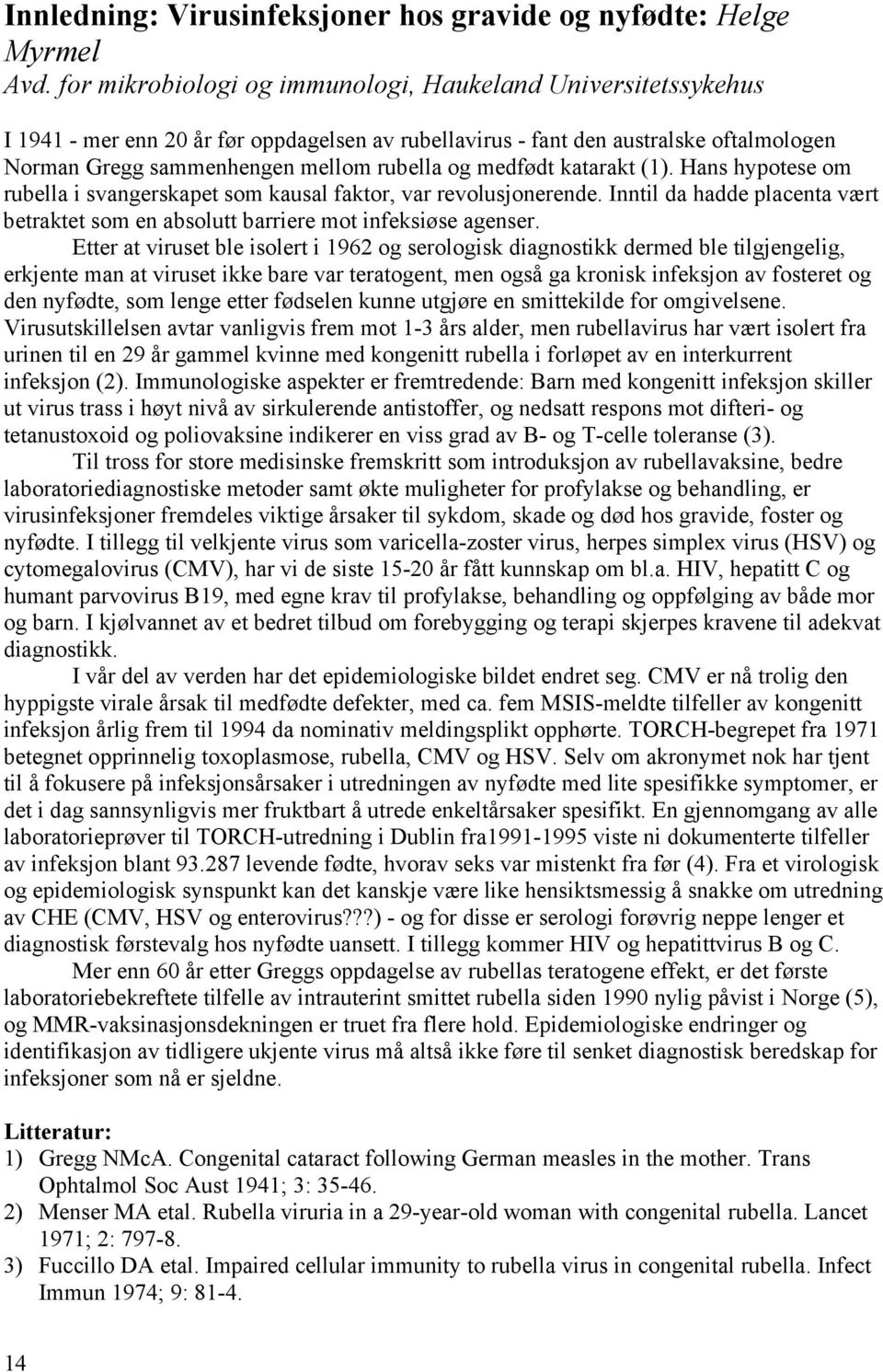 medfødt katarakt (1). Hans hypotese om rubella i svangerskapet som kausal faktor, var revolusjonerende. Inntil da hadde placenta vært betraktet som en absolutt barriere mot infeksiøse agenser.