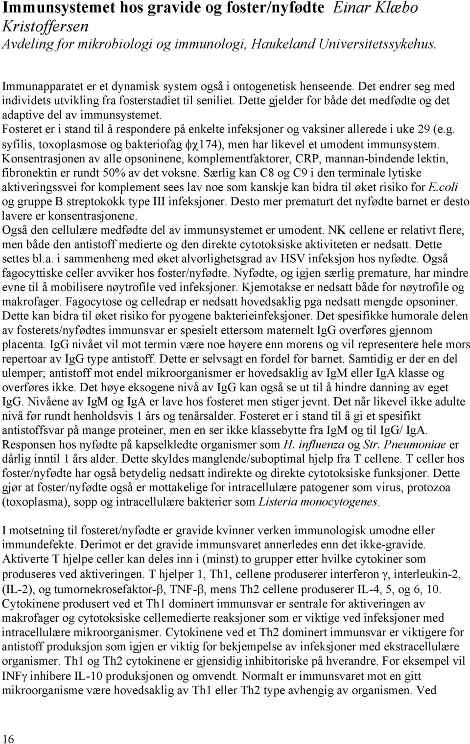 Dette gjelder for både det medfødte og det adaptive del av immunsystemet. Fosteret er i stand til å respondere på enkelte infeksjoner og vaksiner allerede i uke 29 (e.g. syfilis, toxoplasmose og bakteriofag φχ174), men har likevel et umodent immunsystem.