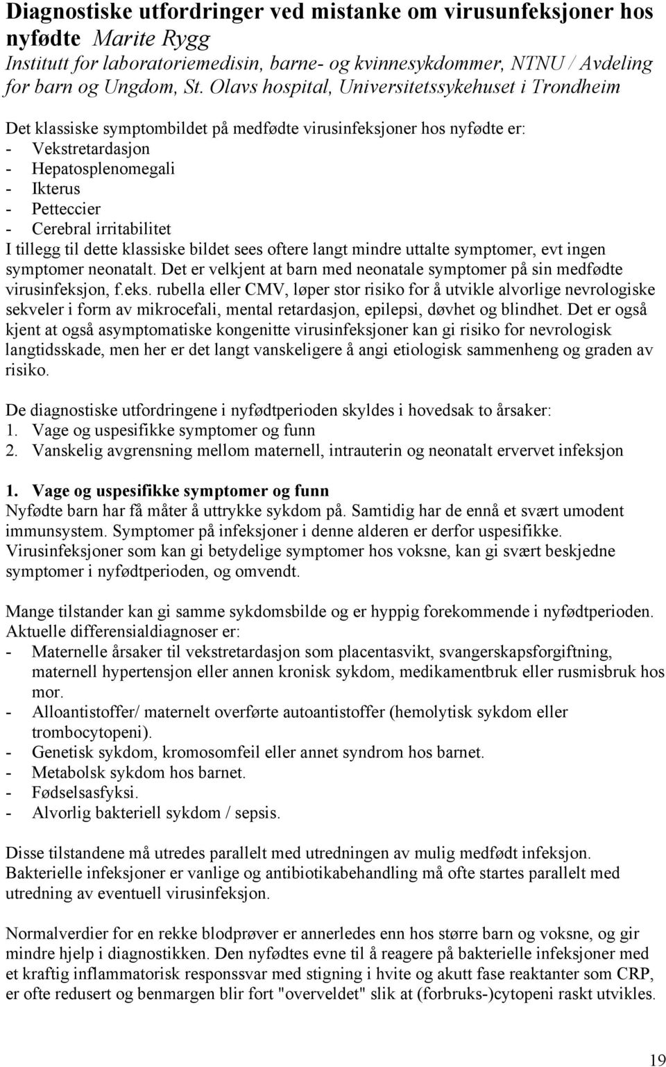 irritabilitet I tillegg til dette klassiske bildet sees oftere langt mindre uttalte symptomer, evt ingen symptomer neonatalt.