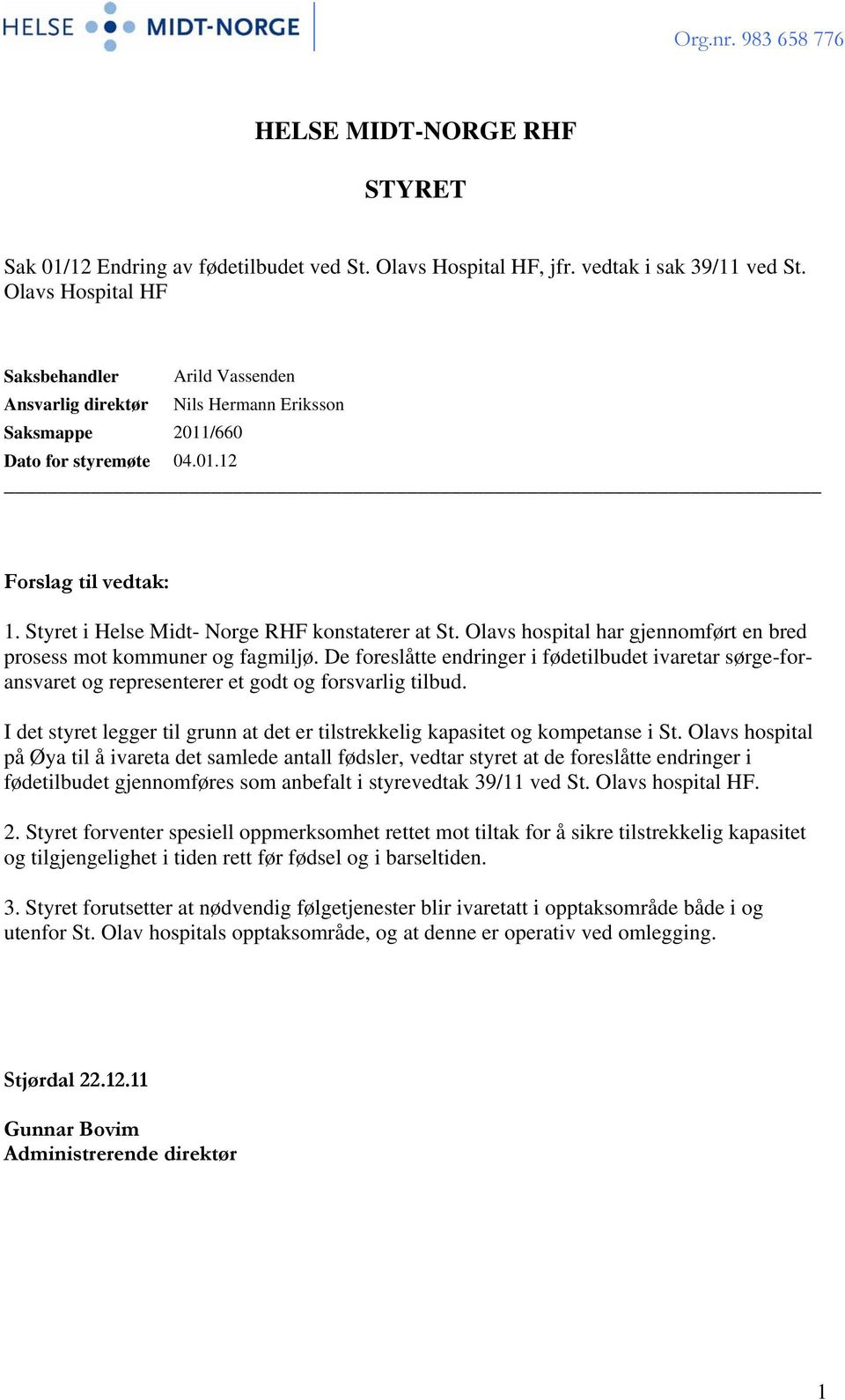 Styret i Helse Midt- Norge RHF konstaterer at St. Olavs hospital har gjennomført en bred prosess mot kommuner og fagmiljø.