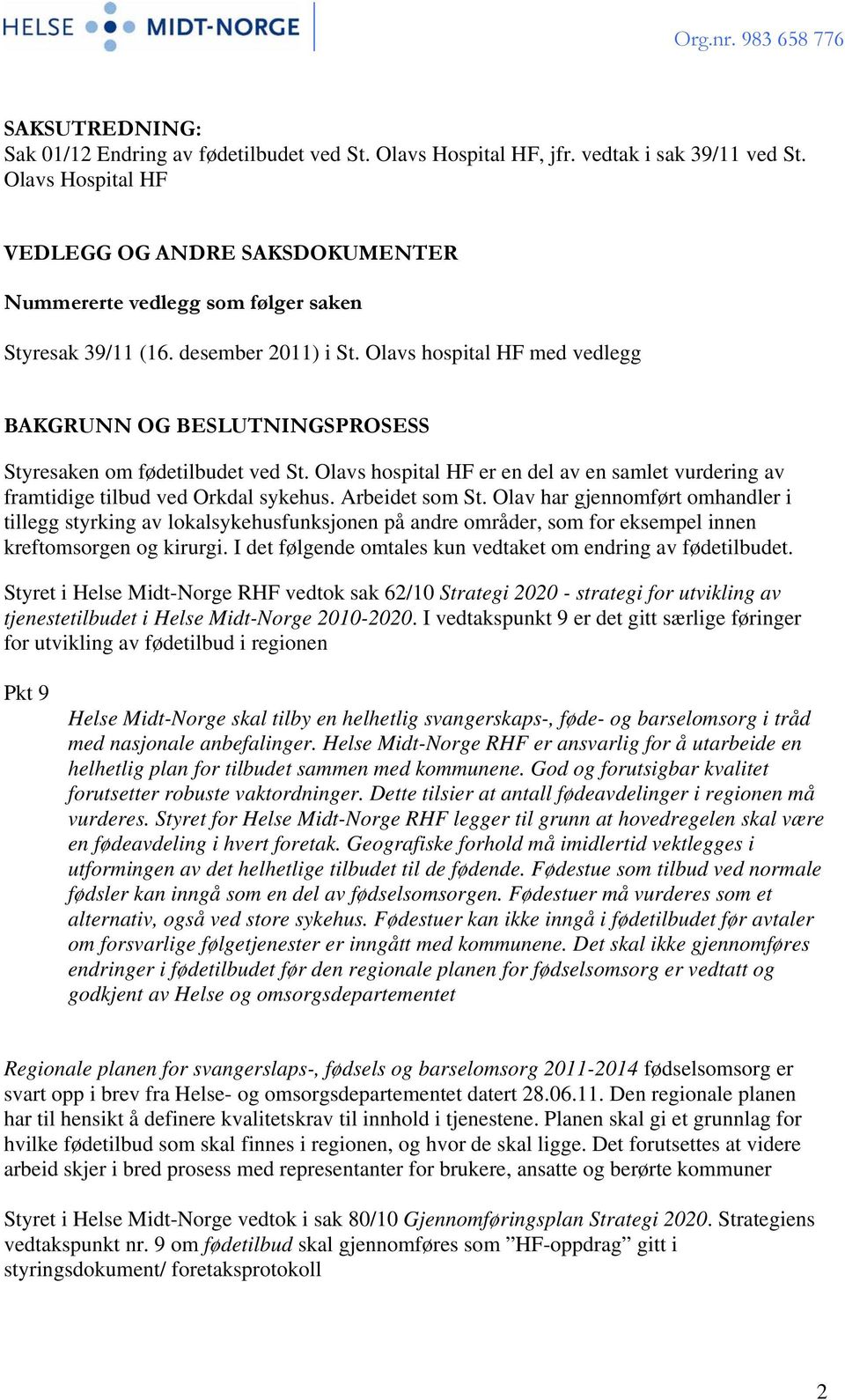 Olavs hospital HF med vedlegg BAKGRUNN OG BESLUTNINGSPROSESS Styresaken om fødetilbudet ved St. Olavs hospital HF er en del av en samlet vurdering av framtidige tilbud ved Orkdal sykehus.