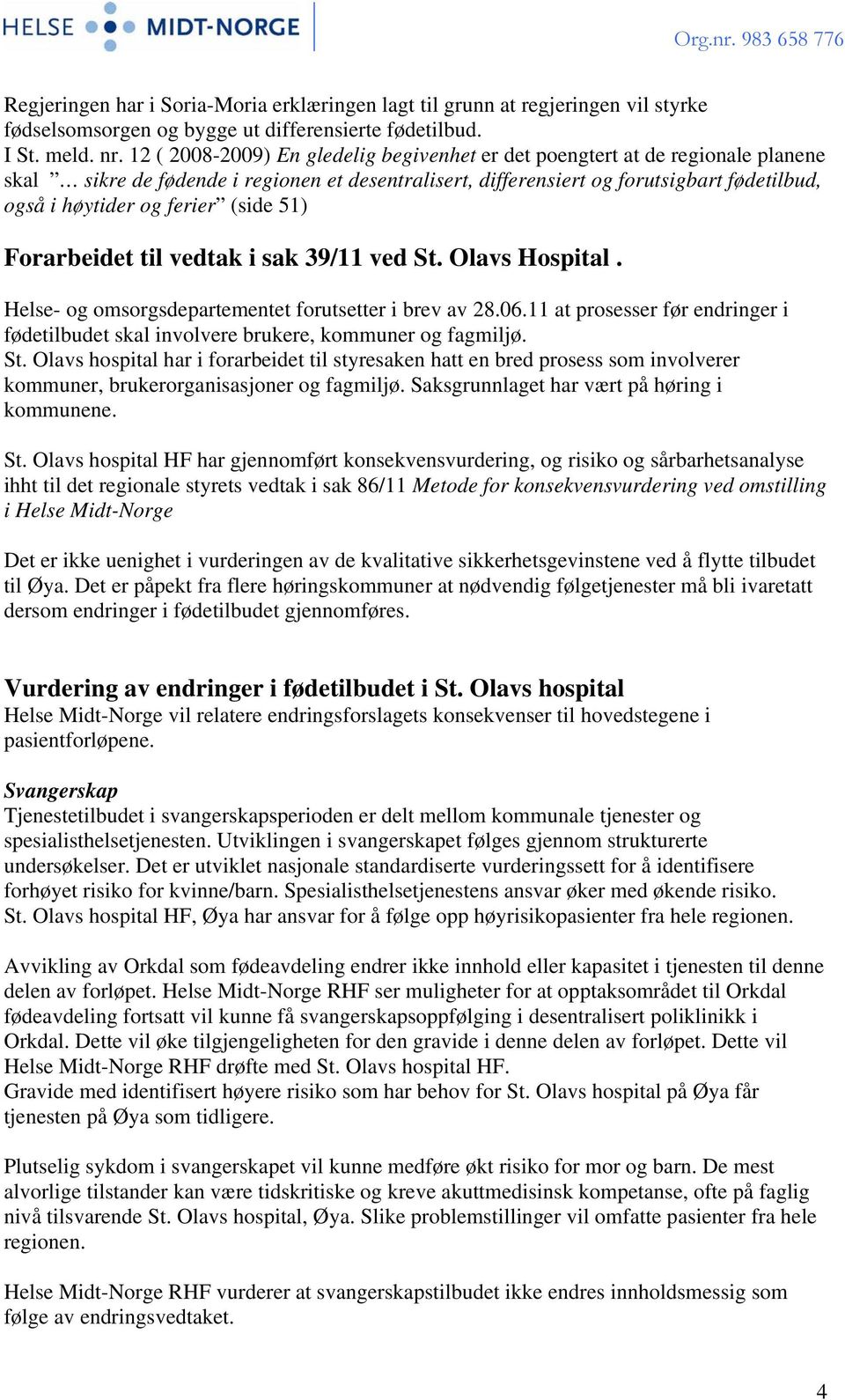 (side 51) Forarbeidet til vedtak i sak 39/11 ved St. Olavs Hospital. Helse- og omsorgsdepartementet forutsetter i brev av 28.06.