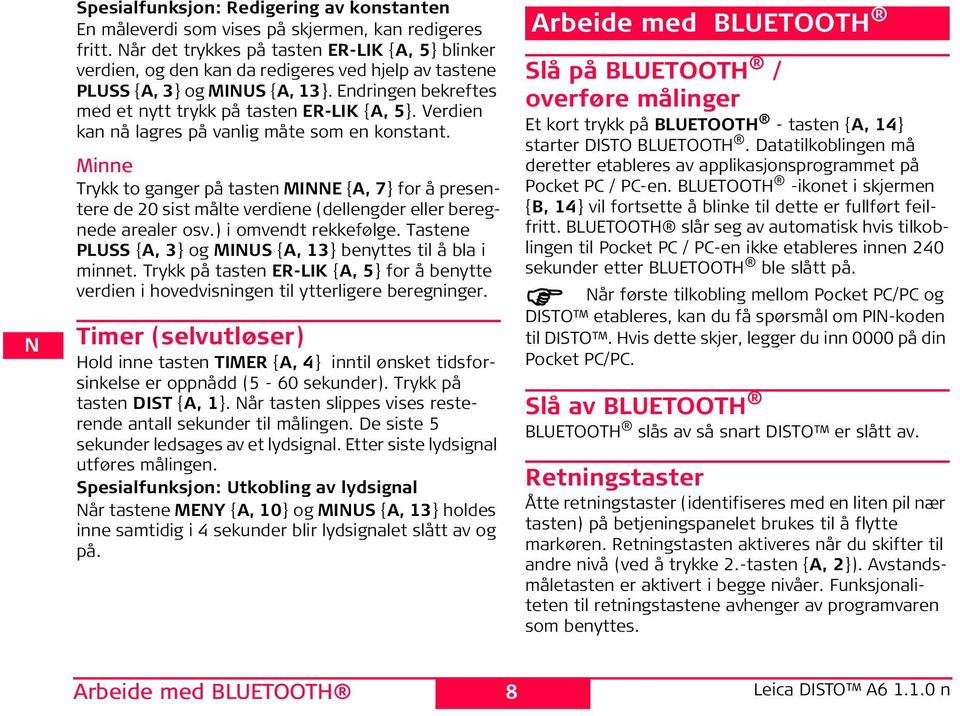 Verdien kan nå lagres på vanlig måte som en konstant. Minne Trykk to ganger på tasten M {A, 7} for å presentere de 20 sist målte verdiene (dellengder eller beregnede arealer osv.