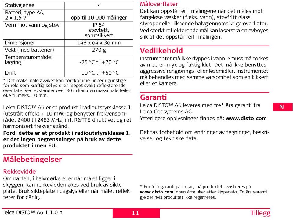 Ved avstander over 30 m kan den maksimale feilen øke til maks. 10 mm. Leica DTO A6 er et produkt i radioutstyrsklasse 1 (utstrålt effekt < 10 mw; og benytter frekvensområdet 2400 til 2483 Mz) iht.