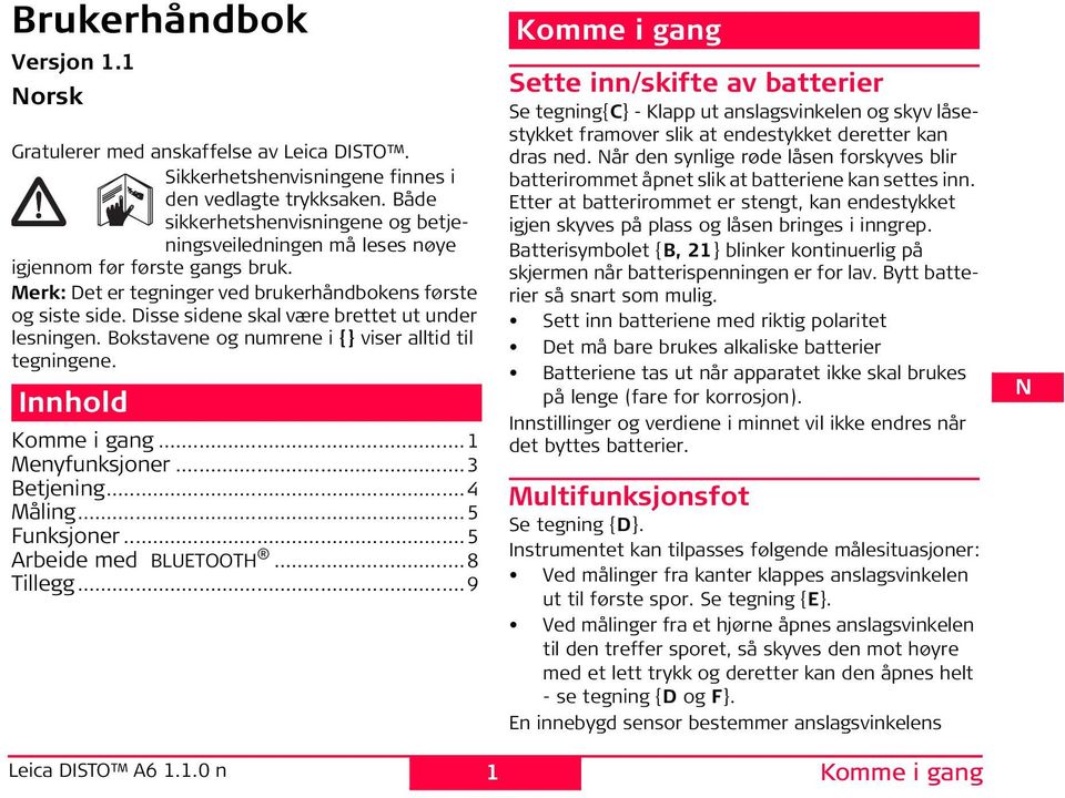 Disse sidene skal være brettet ut under lesningen. Bokstavene og numrene i {} viser alltid til tegningene. nnhold Komme i gang...1 Menyfunksjoner...3 Betjening...4 Måling...5 unksjoner.