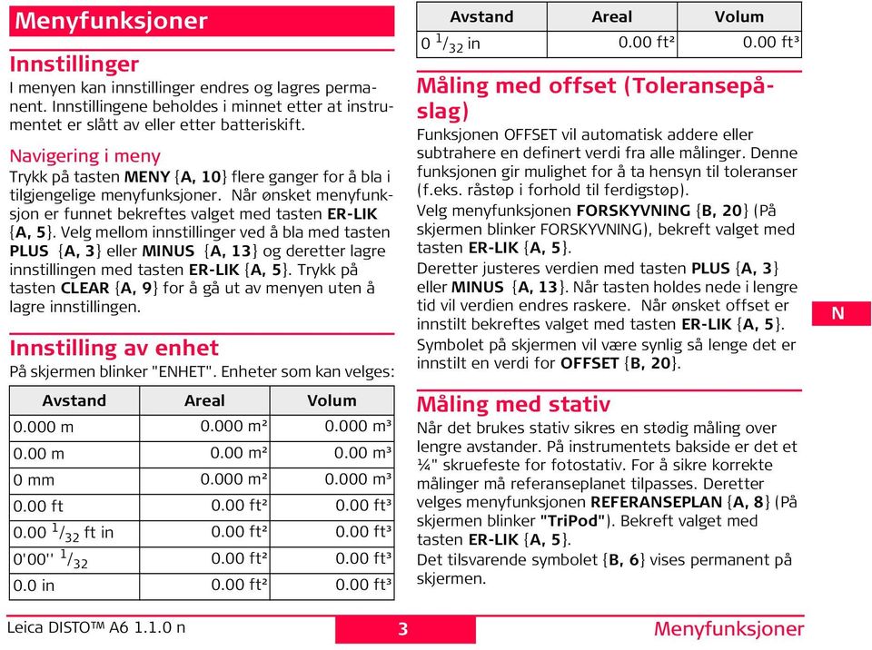 Velg mellom innstillinger ved å bla med tasten U {A, 3} eller MU {A, 13} og deretter lagre innstillingen med tasten R-LK {A, 5}.