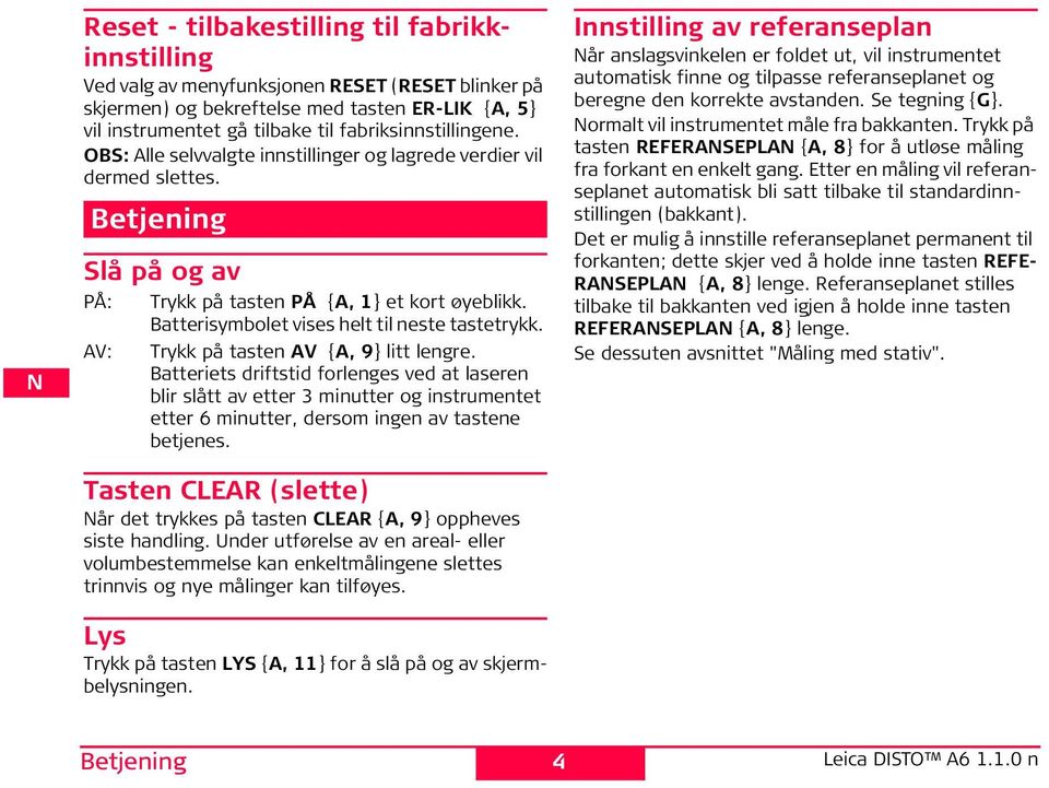 Trykk på tasten AV {A, 9} litt lengre. Batteriets driftstid forlenges ved at laseren blir slått av etter 3 minutter og instrumentet etter 6 minutter, dersom ingen av tastene betjenes.