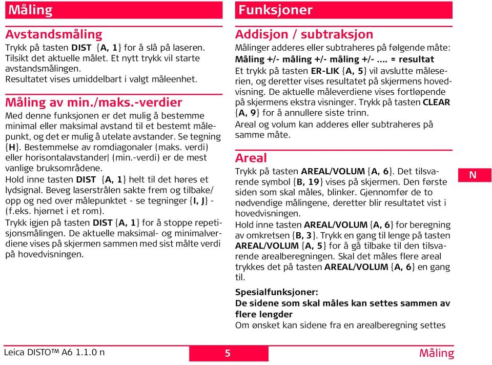 Bestemmelse av romdiagonaler (maks. verdi) eller horisontalavstander (min.-verdi) er de mest vanlige bruksområdene. old inne tasten DT {A, 1} helt til det høres et lydsignal.