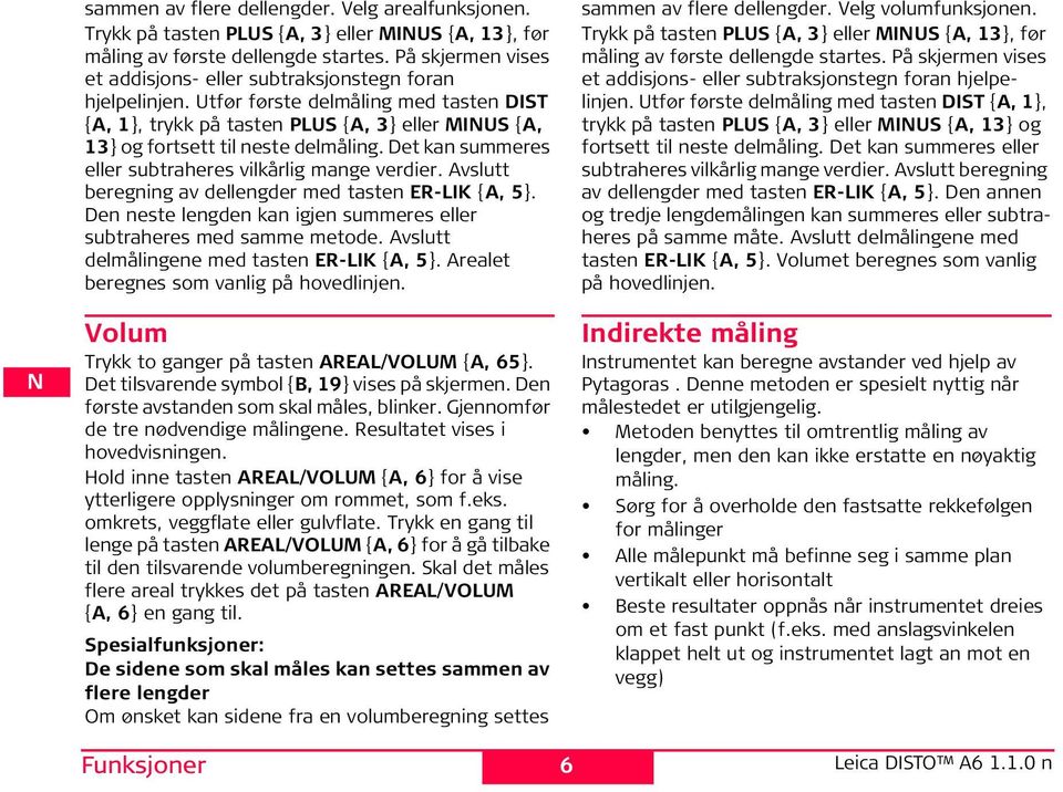 Det kan summeres eller subtraheres vilkårlig mange verdier. Avslutt beregning av dellengder med tasten R-LK {A, 5}. Den neste lengden kan igjen summeres eller subtraheres med samme metode.