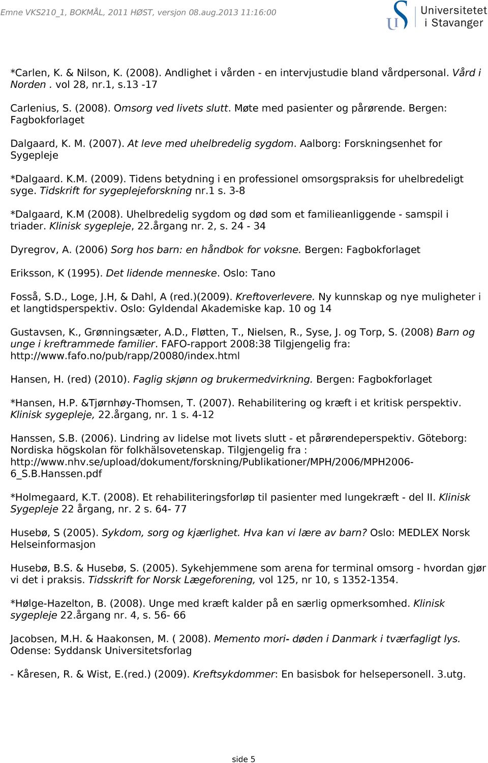 Tidens betydning i en professionel omsorgspraksis for uhelbredeligt syge. Tidskrift for sygeplejeforskning nr.1 s. 3-8 *Dalgaard, K.M (2008).