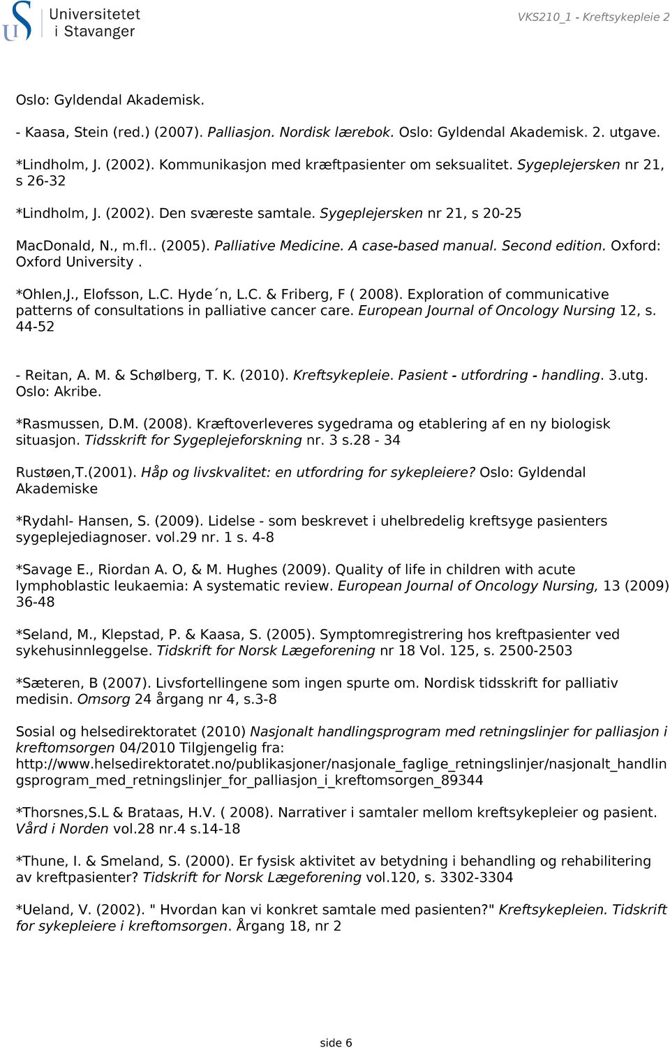 Palliative Medicine. A case-based manual. Second edition. Oxford: Oxford University. *Ohlen,J., Elofsson, L.C. Hyde n, L.C. & Friberg, F ( 2008).