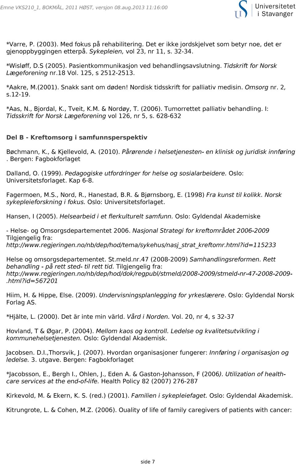 Omsorg nr. 2, s.12-19. *Aas, N., Bjordal, K., Tveit, K.M. & Nordøy, T. (2006). Tumorrettet palliativ behandling. I: Tidsskrift for Norsk Lægeforening vol 126, nr 5, s.