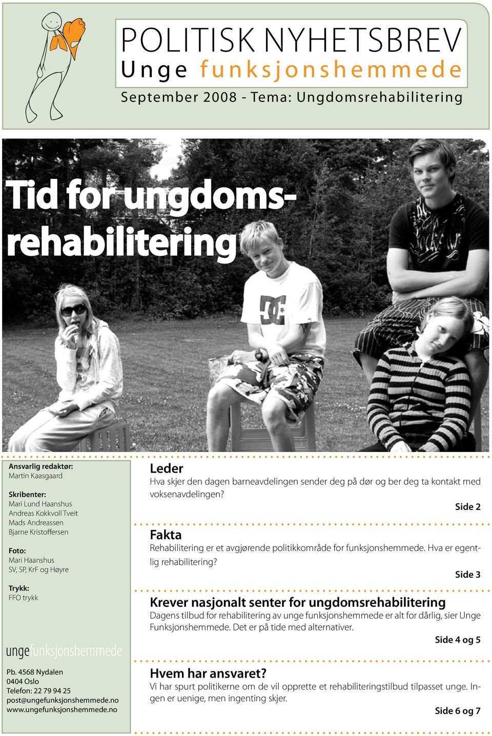 med voksenavdelingen? Side 2 Fakta Rehabilitering er et avgjørende politikkområde for funksjonshemmede. Hva er egentlig rehabilitering?