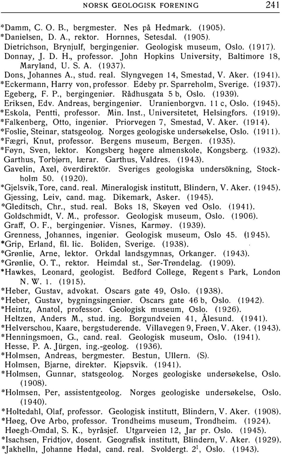 *Eckermann, Harry von, professor. Edeby pr. Sparreholm, Sverige. (1937). Egeberg, F. P., bergingeniør. Rådhusgata 5 b, Oslo. ( 1939). Eriksen, Edv. Andreas, bergingeniør. Uranienborgvn. 11 c, Oslo.