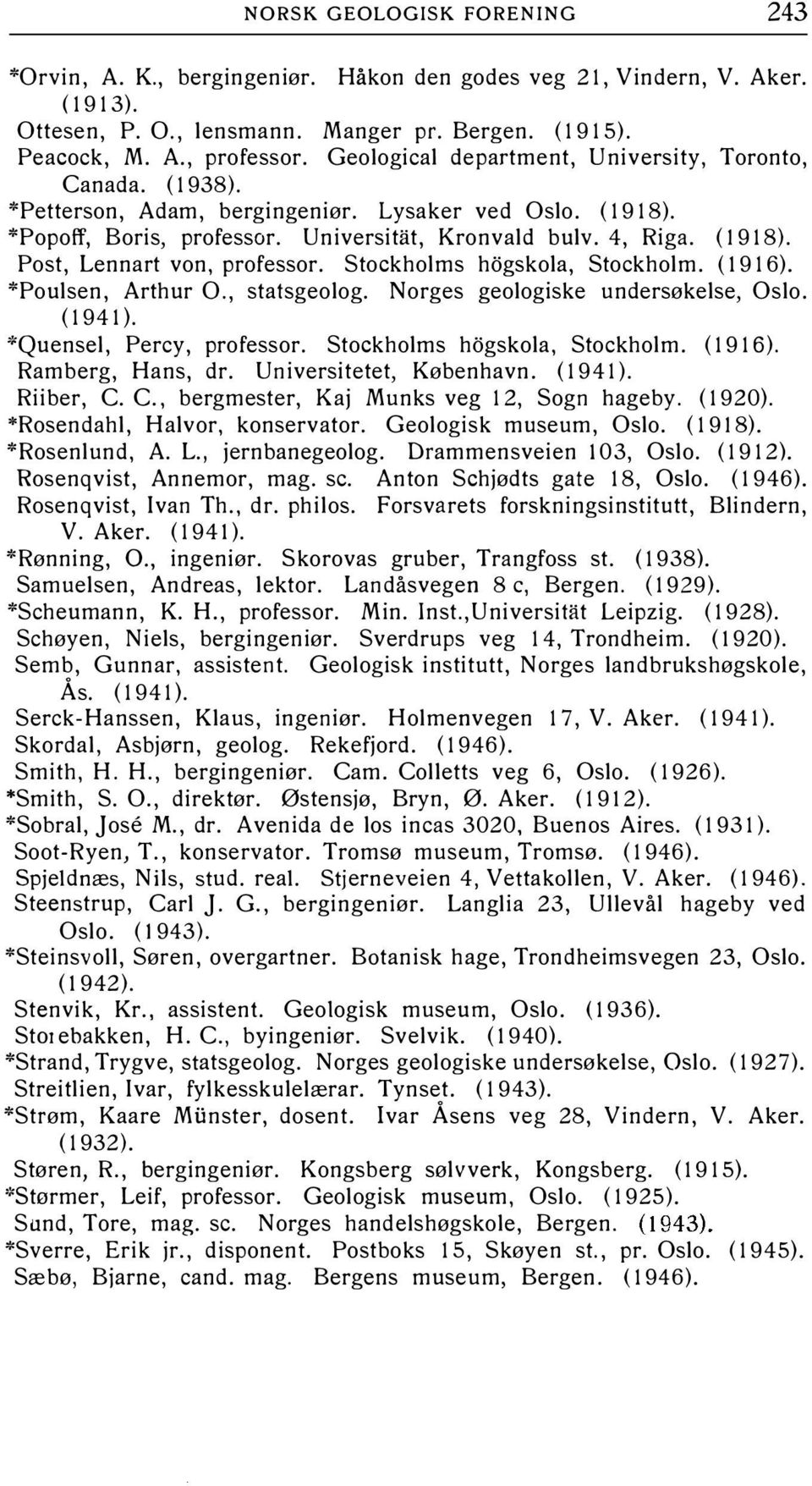 Stockholms hogskola, Stockholm. ( 1916). *Poulsen, Arthur 0., statsgeolog. Norges geologiske undersøkelse, Oslo. ( 1941 ). *Quensel, Percy, professor. Stockholms hogskola, Stockholm. (1916).