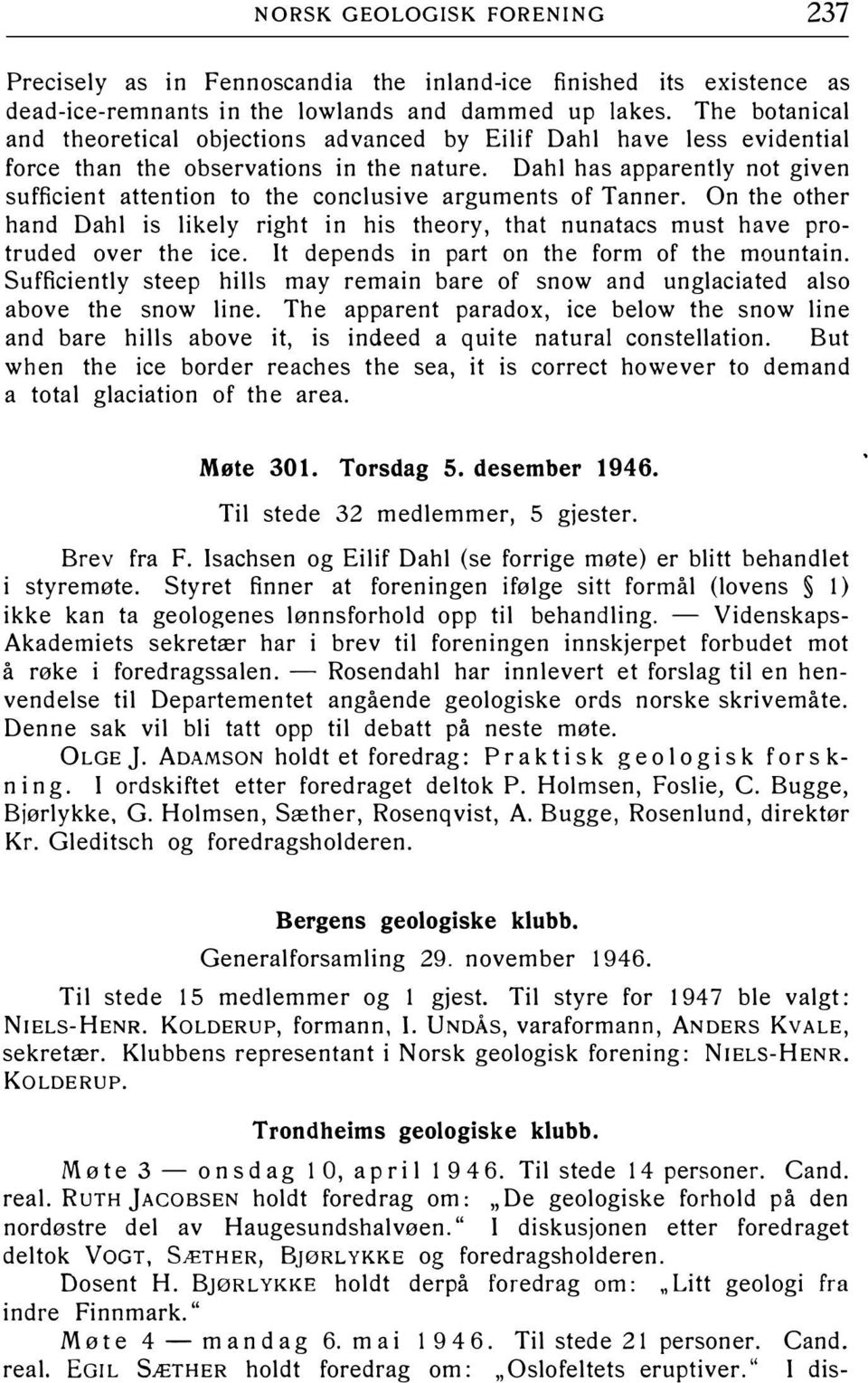 Dahl has apparently not given sufficient attention to the conclusive arguments of Tanner. On the other hand Dahl is likely right in his theory, that nunatacs must have protruded over the ice.